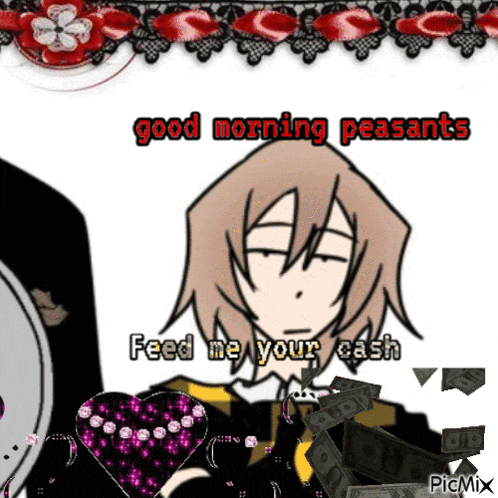 a cartoon of a man with the words good morning peasants feed me your cash
