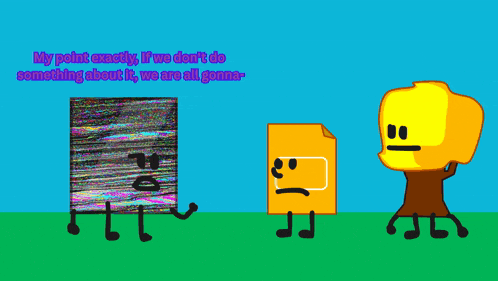 a cartoon character says my point exactly if we don 't do something about it we are all gonna-