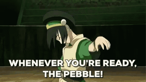 whenever you 're ready , the pebble ! is a cartoon character from avatar the last airbender .