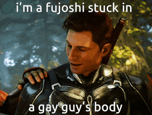 a picture of a man with the words i 'm a fujoshi stuck in a gay guy 's body below him