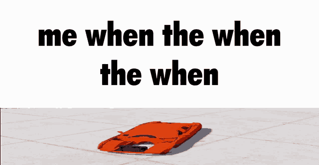 an orange car is laying on the ground with the words me when the when the when above it