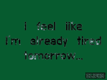 a green background with the words i feel like i 'm already fired tomorrow on it