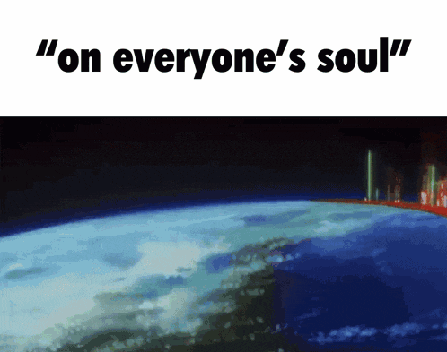 a picture of the earth with the words " on everyone 's soul " below it