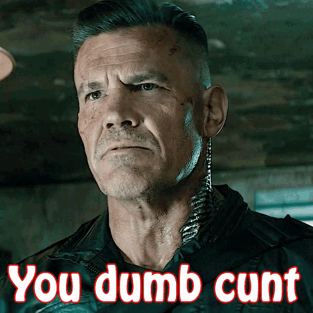 a picture of a man with the words you dumb cunt
