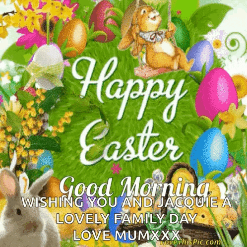 a good morning wishing you and jacquie a lovely family day love mum xxx