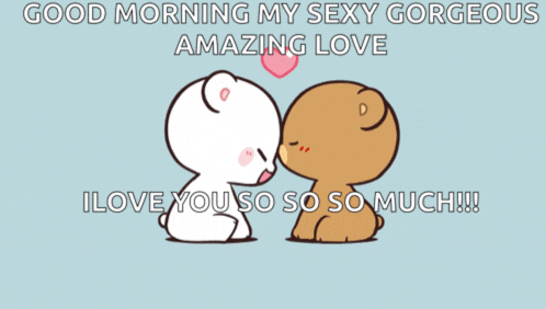 a cartoon of two bears kissing with the words " good morning my sexy gorgeous amazing love i love you so so much "