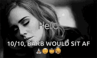 a black and white photo of a woman with her eyes closed and the words `` hello , 10/10 , barb would sit af ''