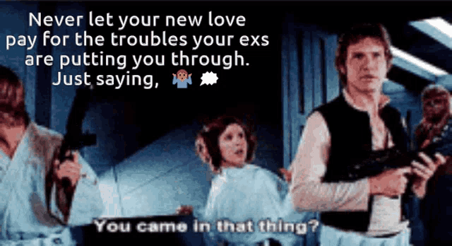 a picture of han solo and princess leia from star wars with the caption " never let your new love pay for the troubles your exs
