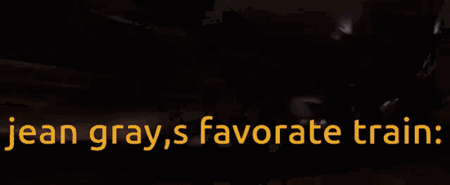 jean gray 's favorite train is written in yellow