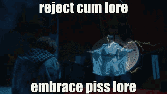 a meme that says reject cum lore embrace piss lore on it