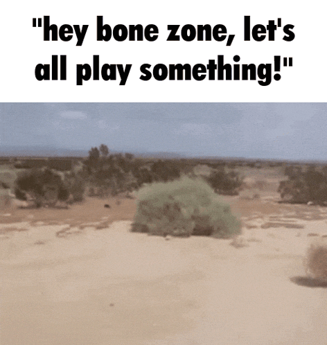 a picture of a desert with the words `` hey bone zone , let 's all play something '' written on it .