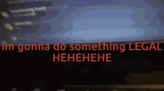 a computer screen with the words im gonna do something legal  hahaha on it