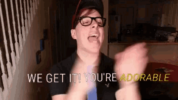 a man with glasses and a hat says we get it you 're adorable .