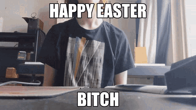 a man sitting at a desk with the words happy easter bitch on the bottom