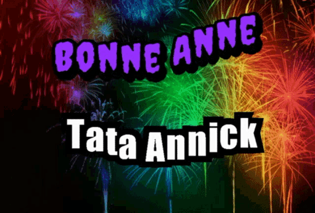 a colorful fireworks display with the words bonne anne tata annick in the foreground