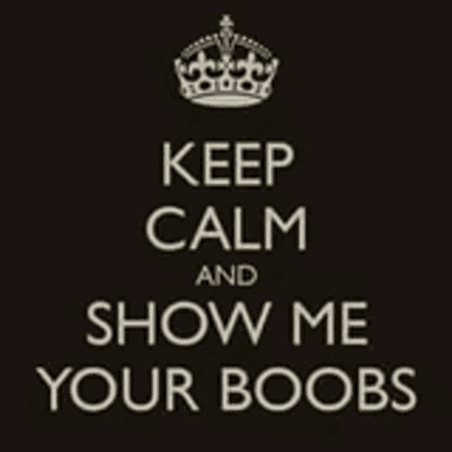 a keep calm and show me your boobs sign with a crown