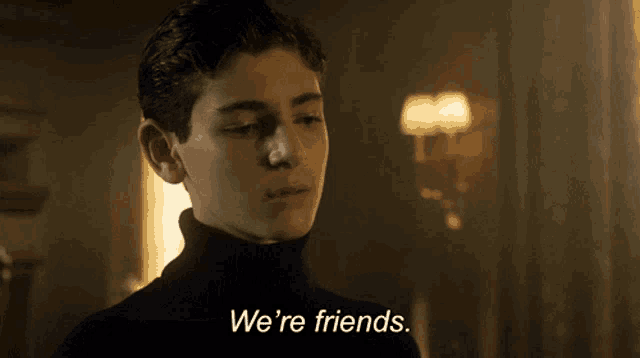 a man in a black turtleneck sweater says we 're friends