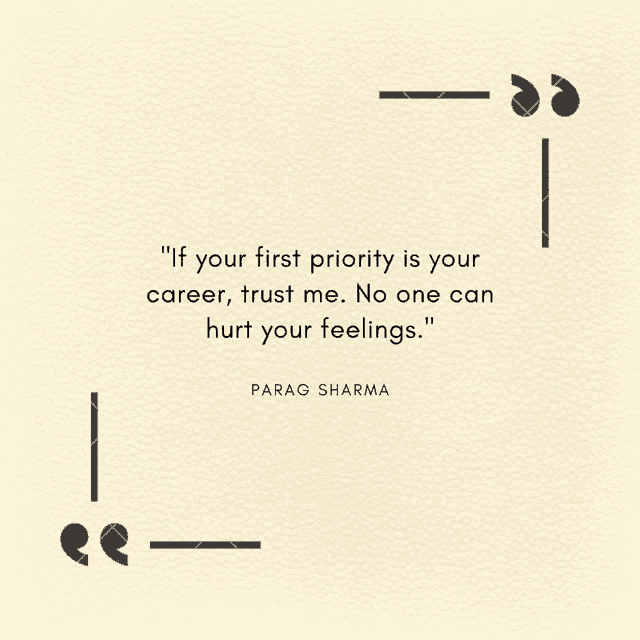 a quote from parag sharma says if your first priority is your career trust me no one can hurt your feelings