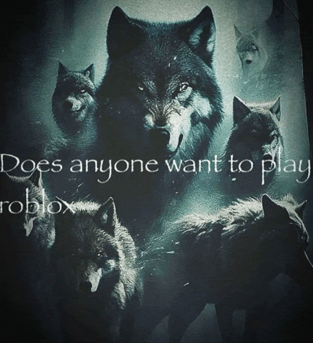 a poster of wolves with the words " does anyone want to play roblox " on it