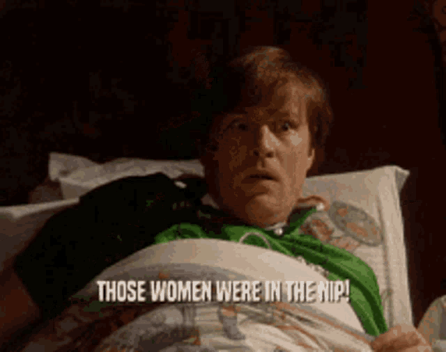 a man laying in bed with the words those women were in the nip