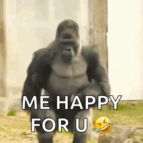 a gorilla says " me happy for u " with a smiley face