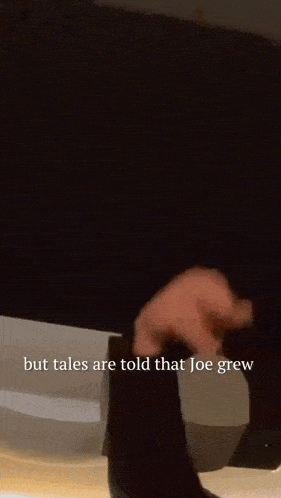 but tales are told that joe grew is written on a black background