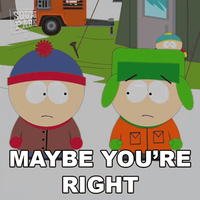 two south park characters standing next to each other with the words maybe you 're right written below them