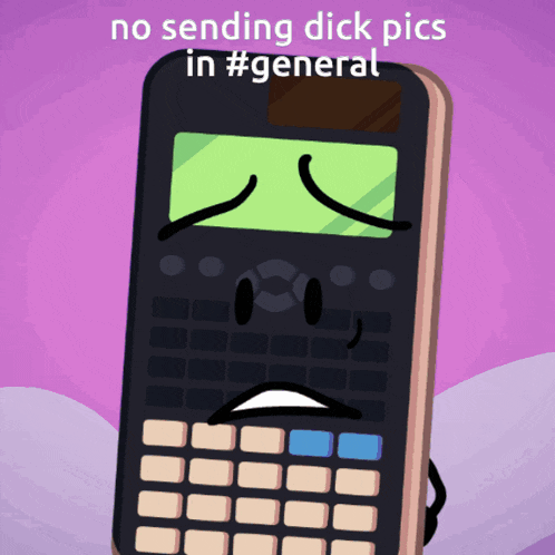 a calculator with a sad face and the words " no sending dick pics in #general " above it