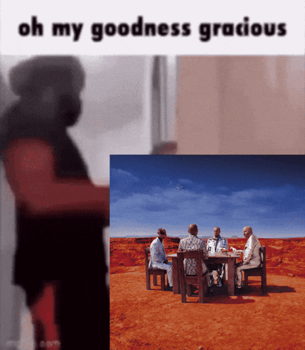 a picture of a group of men sitting around a table with a caption that says oh my goodness gracious