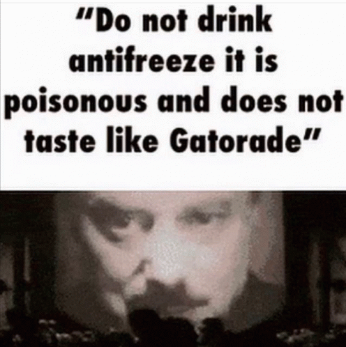 Do Not Drink Antifreeze It Is Poisonous And Does Not Taste Like Gatorade Go To Sleep GIF - Do Not Drink Antifreeze It Is Poisonous And Does Not Taste Like Gatorade Go To Sleep Poisonous GIFs