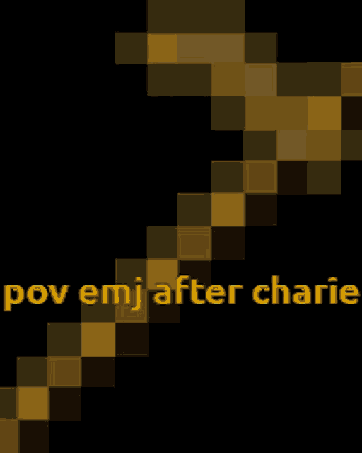 a pixelated axe with the words pov emj after charlie written below it