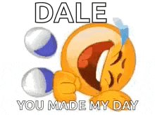 a smiley face is laughing with the words `` dale you made my day '' written on it .