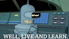 bender from futurama says " well live and learn " in a cartoon
