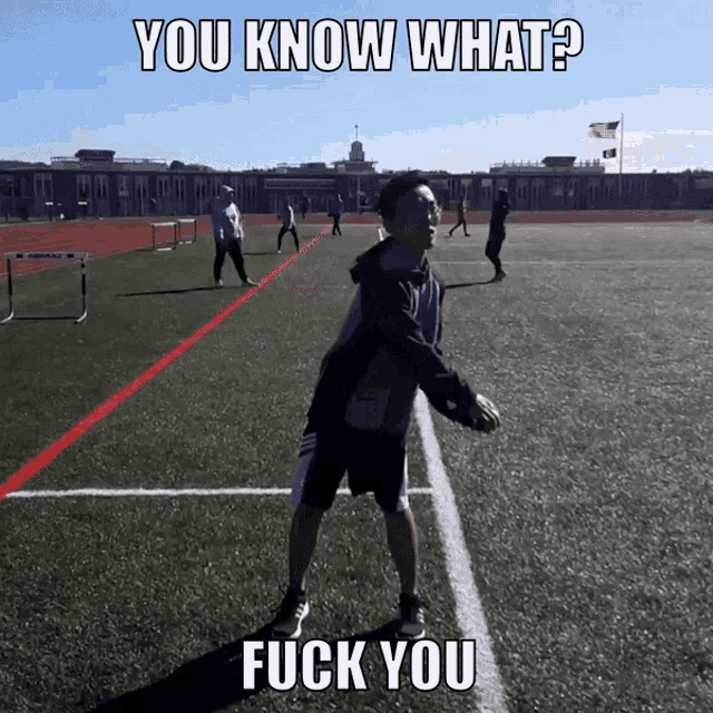 a person standing on a field with the words " you know what fuck you " above them