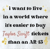 i want to live in a world where it 's easier to buy taylor swift tickets than an ar 15