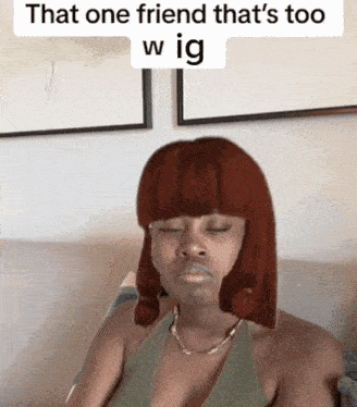 a woman sitting on a couch with a caption that says that one friend that 's too wig