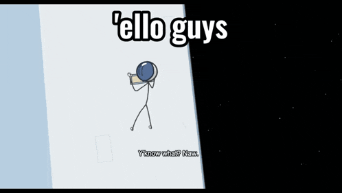 a picture of a stick figure with the words ' ello guys ' on the bottom
