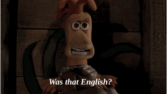 a chicken from chicken run says was that english