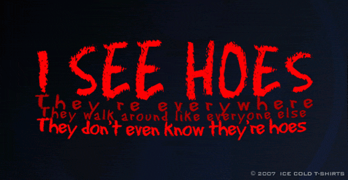 a poster that says i see hoes in red letters