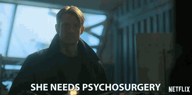 a man says she needs psychosurgery in front of a netflix logo