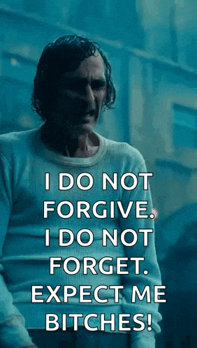 a man in a white shirt says i do not forgive i do not forget . expect me bitches .