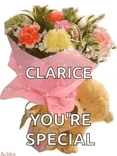 a teddy bear is holding a bouquet of flowers with the words `` clarice you 're special '' written on it .