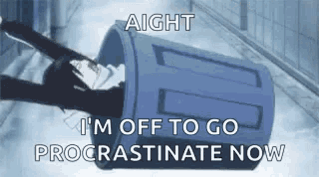 a person is laying in a trash can with the words `` i 'm off to go procrastinate now '' .