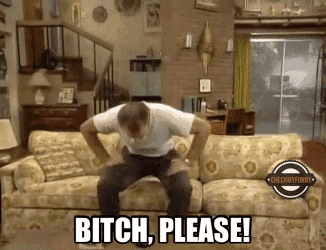 a man is squatting on a couch with the words bitch please written on it