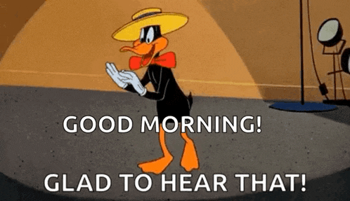 a cartoon duck is wearing a hat and bow tie and says `` good morning ! glad to hear that ! ``