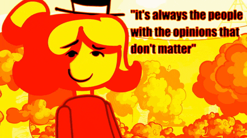 a cartoon character with the words " it 's always the people with the opinions that don 't matter " behind her