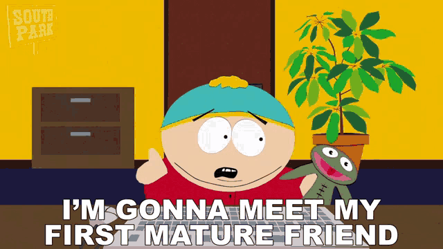 a cartoon character from south park is holding a stuffed animal and says i 'm gonna meet my first mature friend