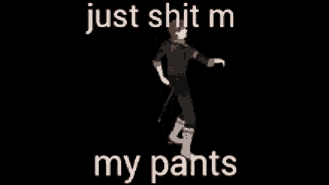 a man is standing in the dark with the words just shit m my pants