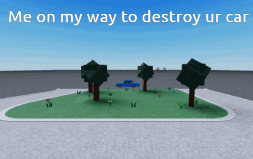 a blue car is parked in a grassy area with trees and the words " me on my way to destroy ur car "
