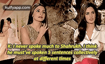 K:I Never Spoke Much To Shahrukh. Ithinkhe Must'Ve Spoken 5 Sentences Collectivelyat Different Times.Gif GIF - K:I Never Spoke Much To Shahrukh. Ithinkhe Must'Ve Spoken 5 Sentences Collectivelyat Different Times Reblog Katrina Kaif GIFs